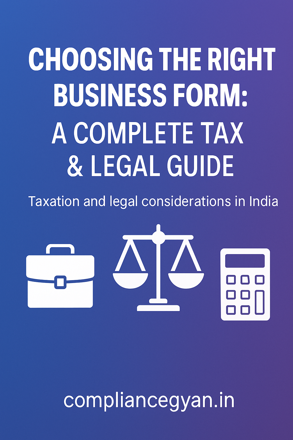 Business blog thumbnail for “Choosing the Right Business Form: A Complete Tax & Legal Guide”, featuring icons of a briefcase, justice scales, calculator, and the website compliancegyan.in on a blue-purple gradient background.